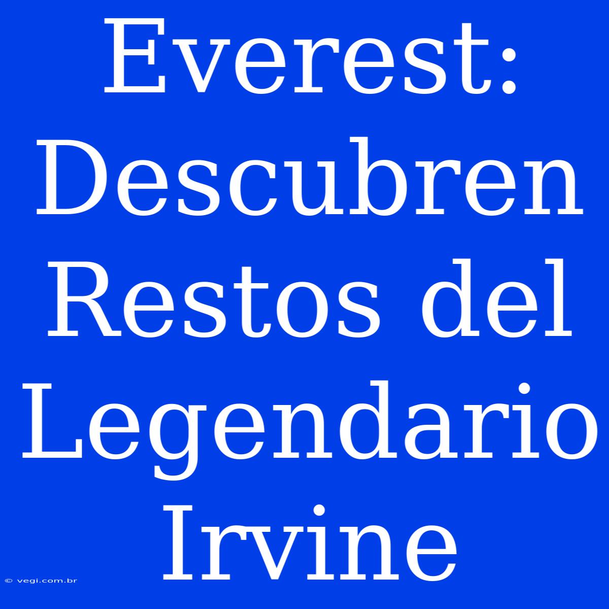 Everest: Descubren Restos Del Legendario Irvine