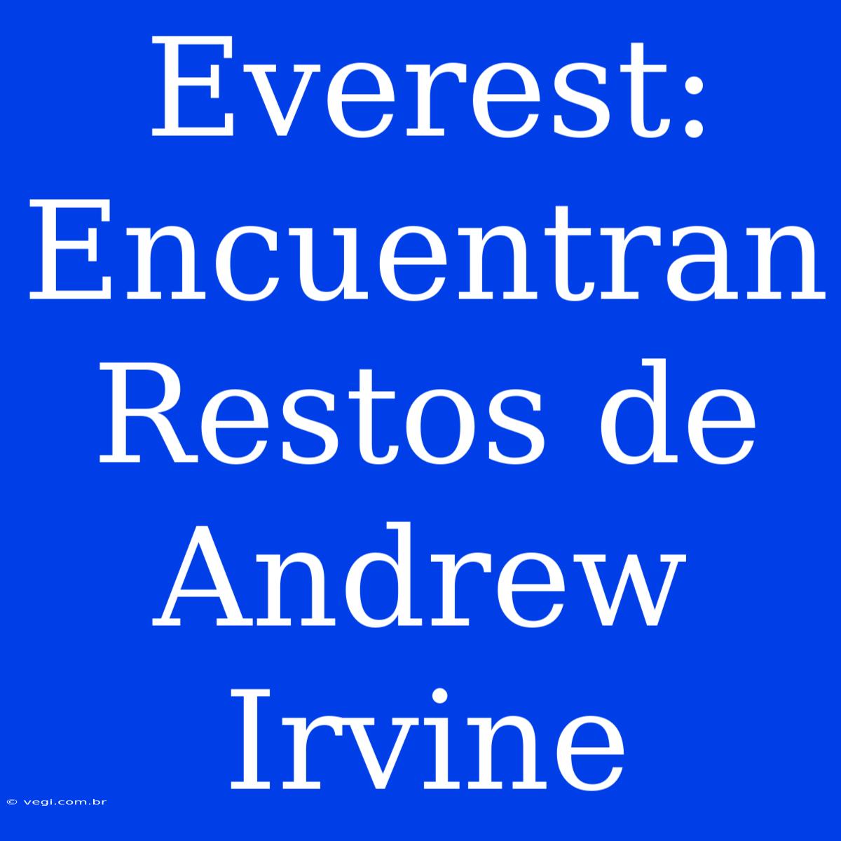 Everest: Encuentran Restos De Andrew Irvine