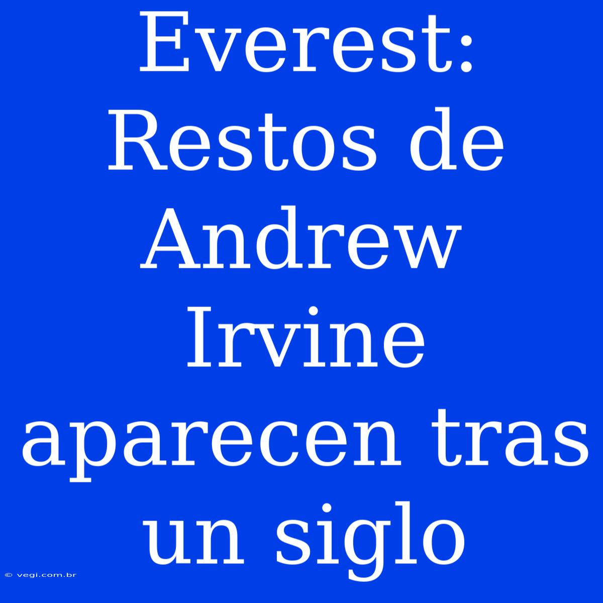 Everest: Restos De Andrew Irvine Aparecen Tras Un Siglo