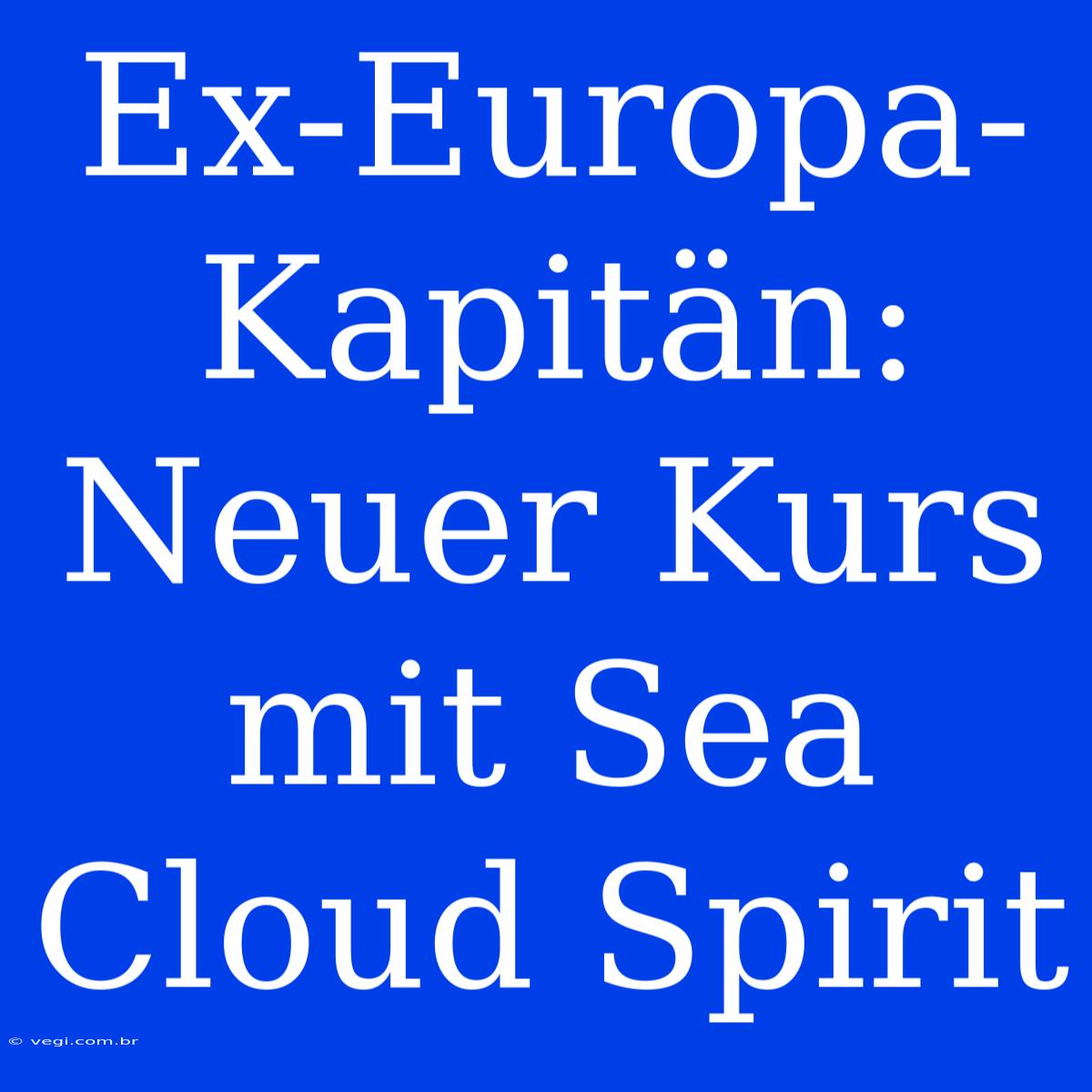 Ex-Europa-Kapitän: Neuer Kurs Mit Sea Cloud Spirit