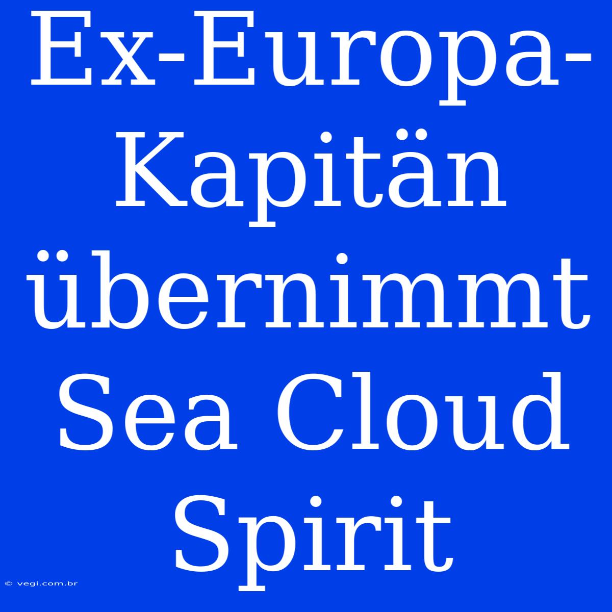 Ex-Europa-Kapitän Übernimmt Sea Cloud Spirit