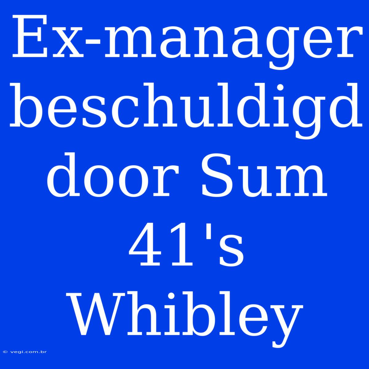 Ex-manager Beschuldigd Door Sum 41's Whibley