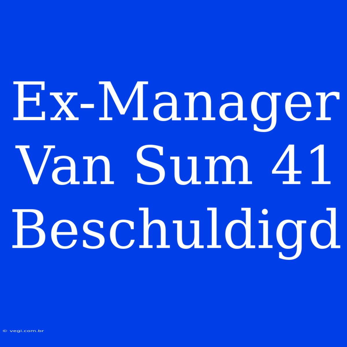 Ex-Manager Van Sum 41 Beschuldigd