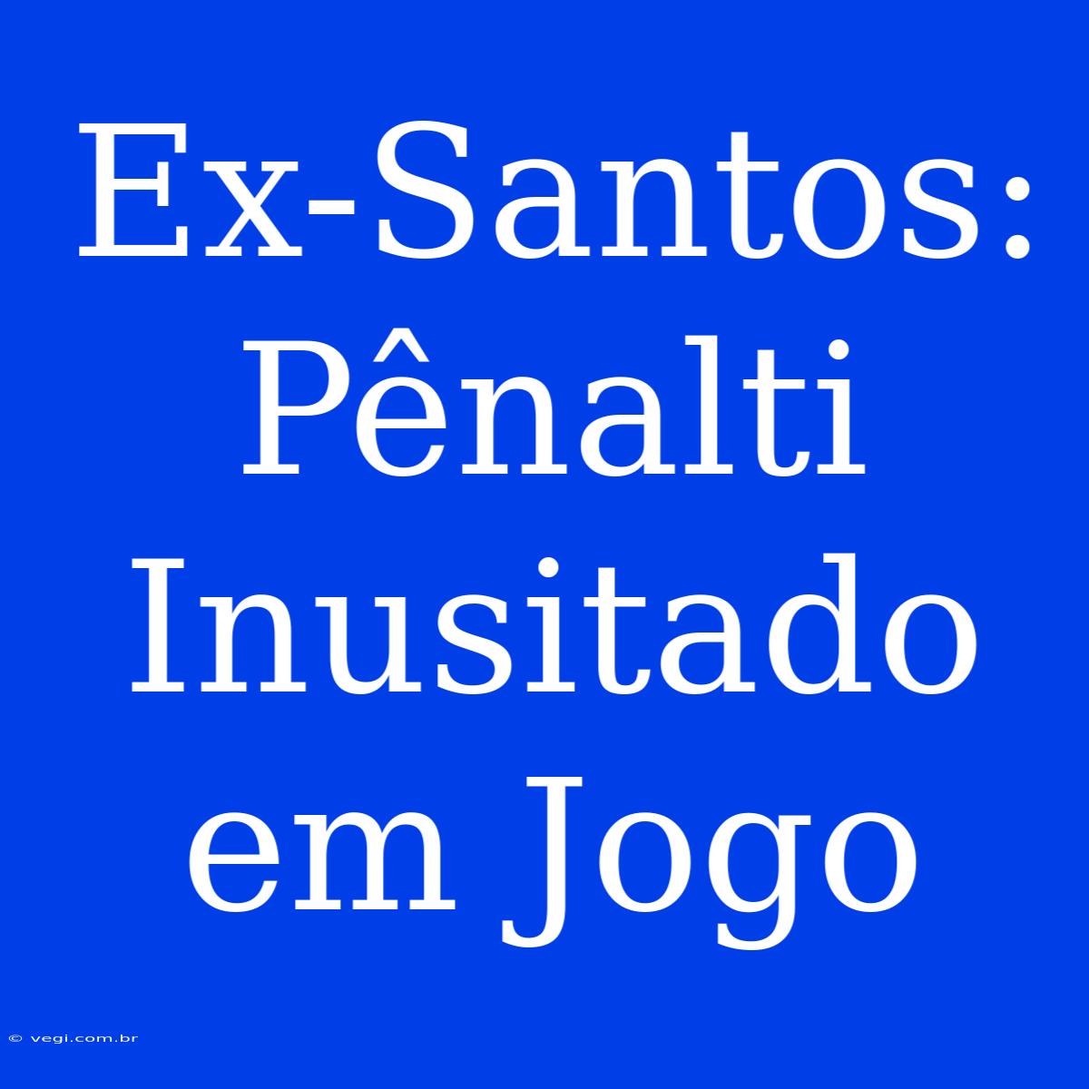 Ex-Santos: Pênalti Inusitado Em Jogo