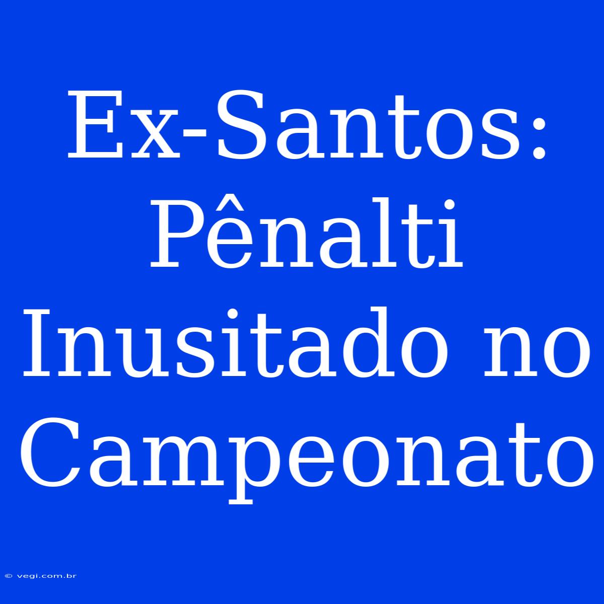 Ex-Santos: Pênalti Inusitado No Campeonato 