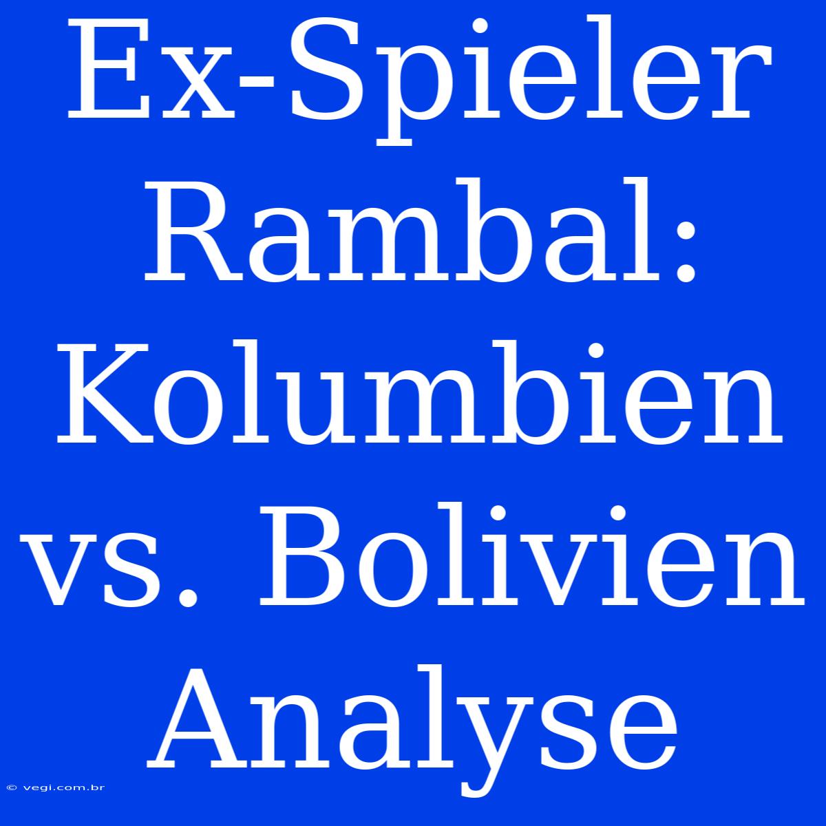 Ex-Spieler Rambal: Kolumbien Vs. Bolivien Analyse