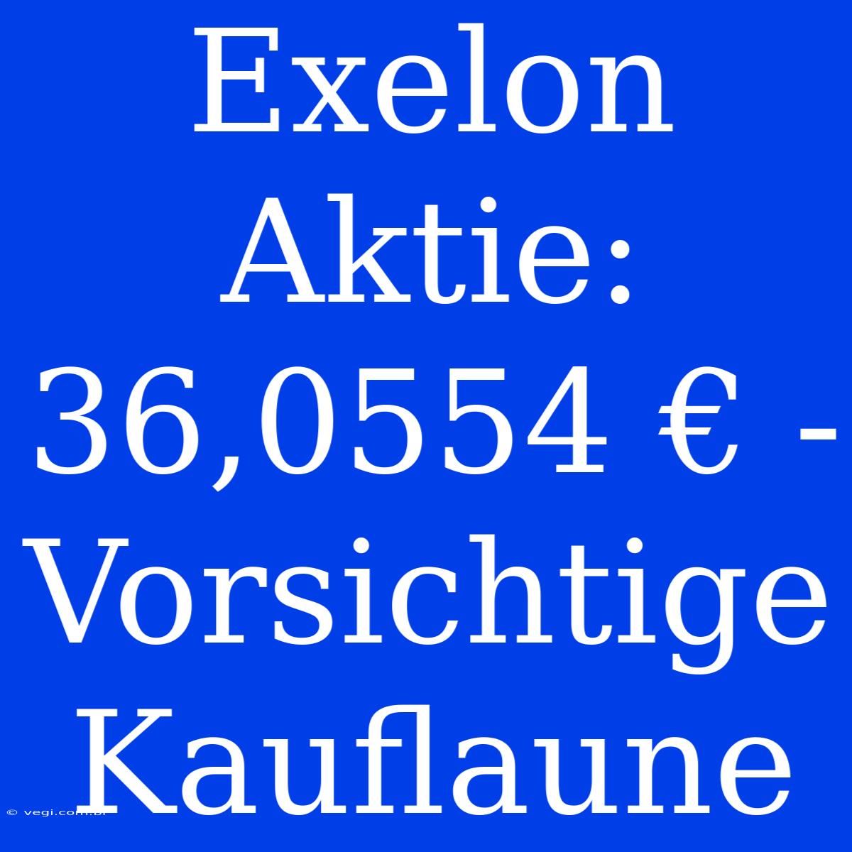 Exelon Aktie: 36,0554 € - Vorsichtige Kauflaune