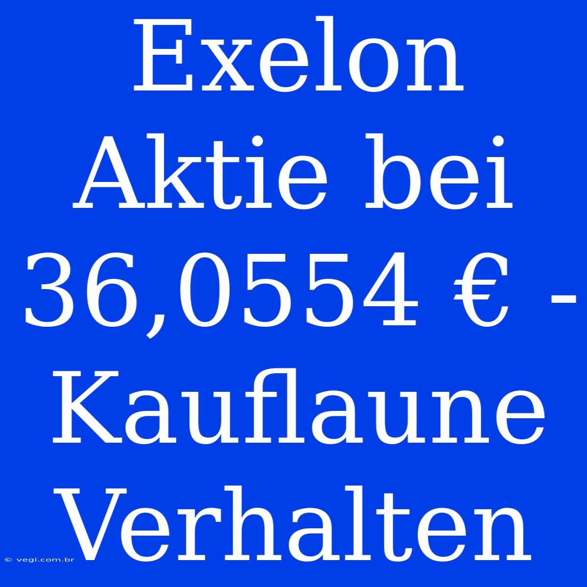 Exelon Aktie Bei 36,0554 € - Kauflaune Verhalten