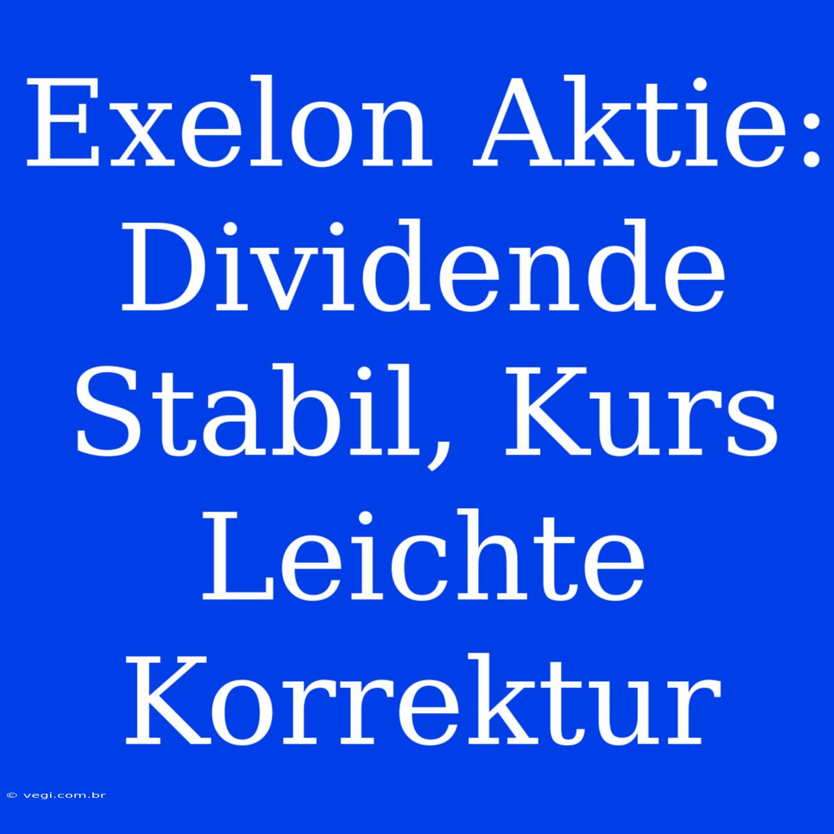 Exelon Aktie: Dividende Stabil, Kurs Leichte Korrektur