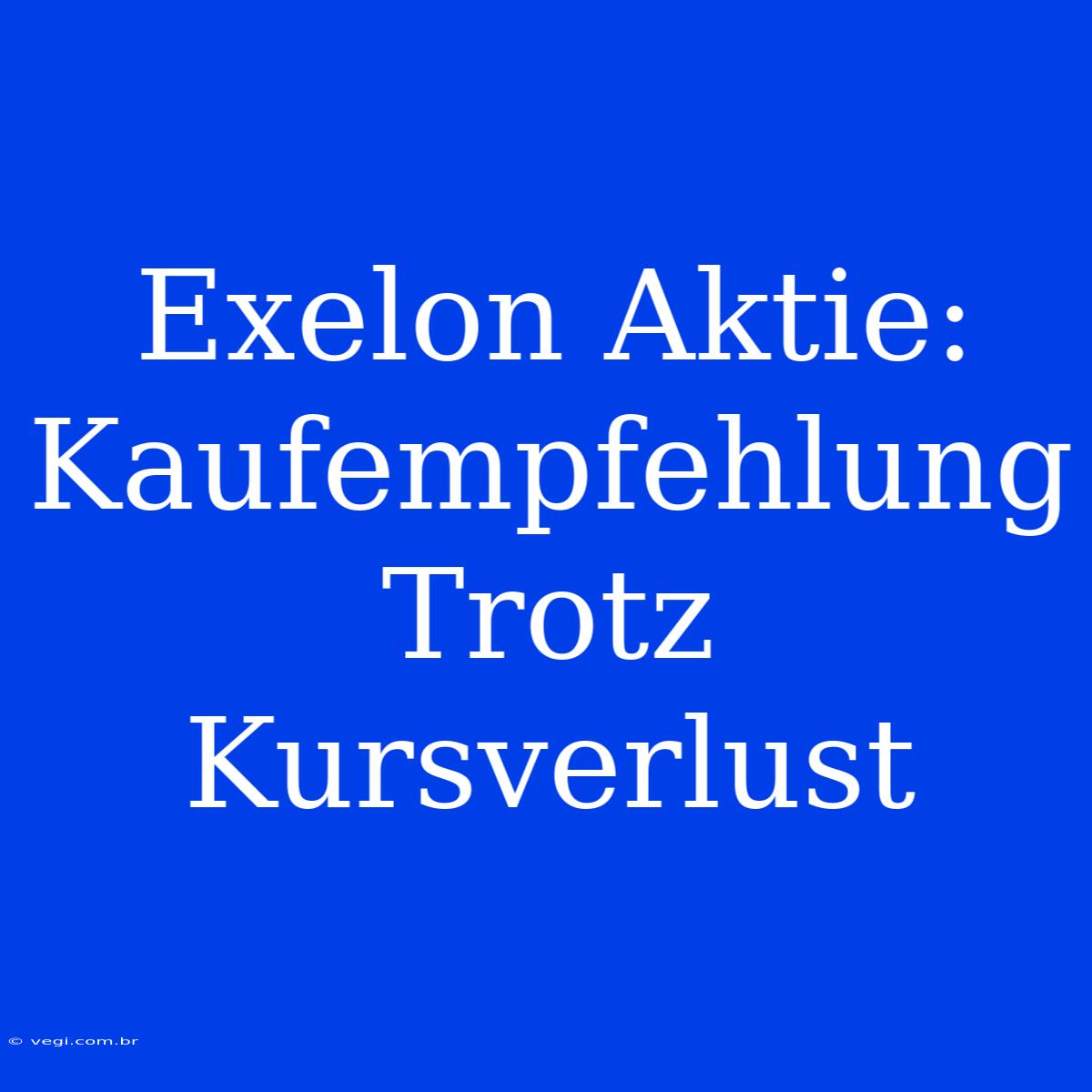 Exelon Aktie: Kaufempfehlung Trotz Kursverlust