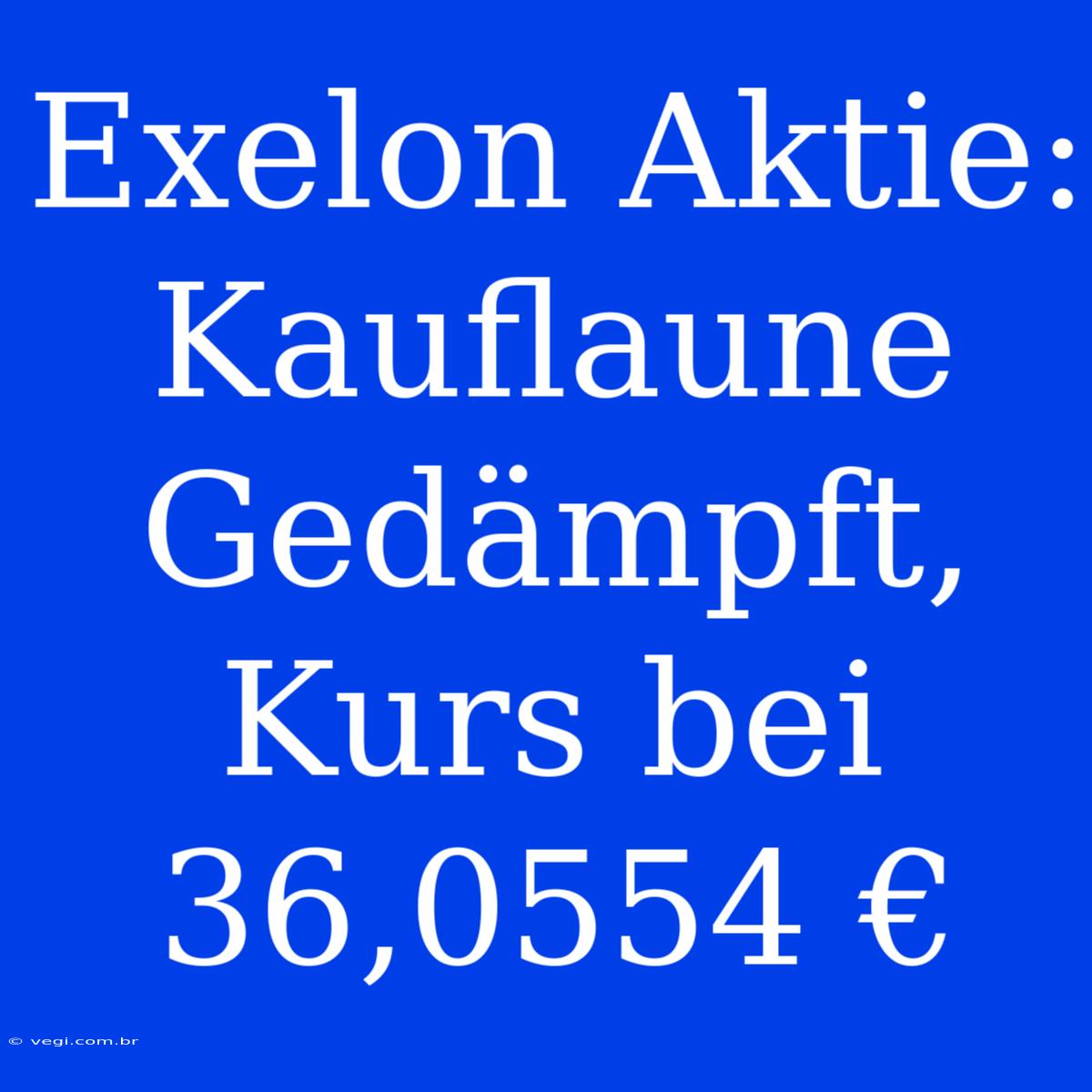 Exelon Aktie: Kauflaune Gedämpft, Kurs Bei 36,0554 €