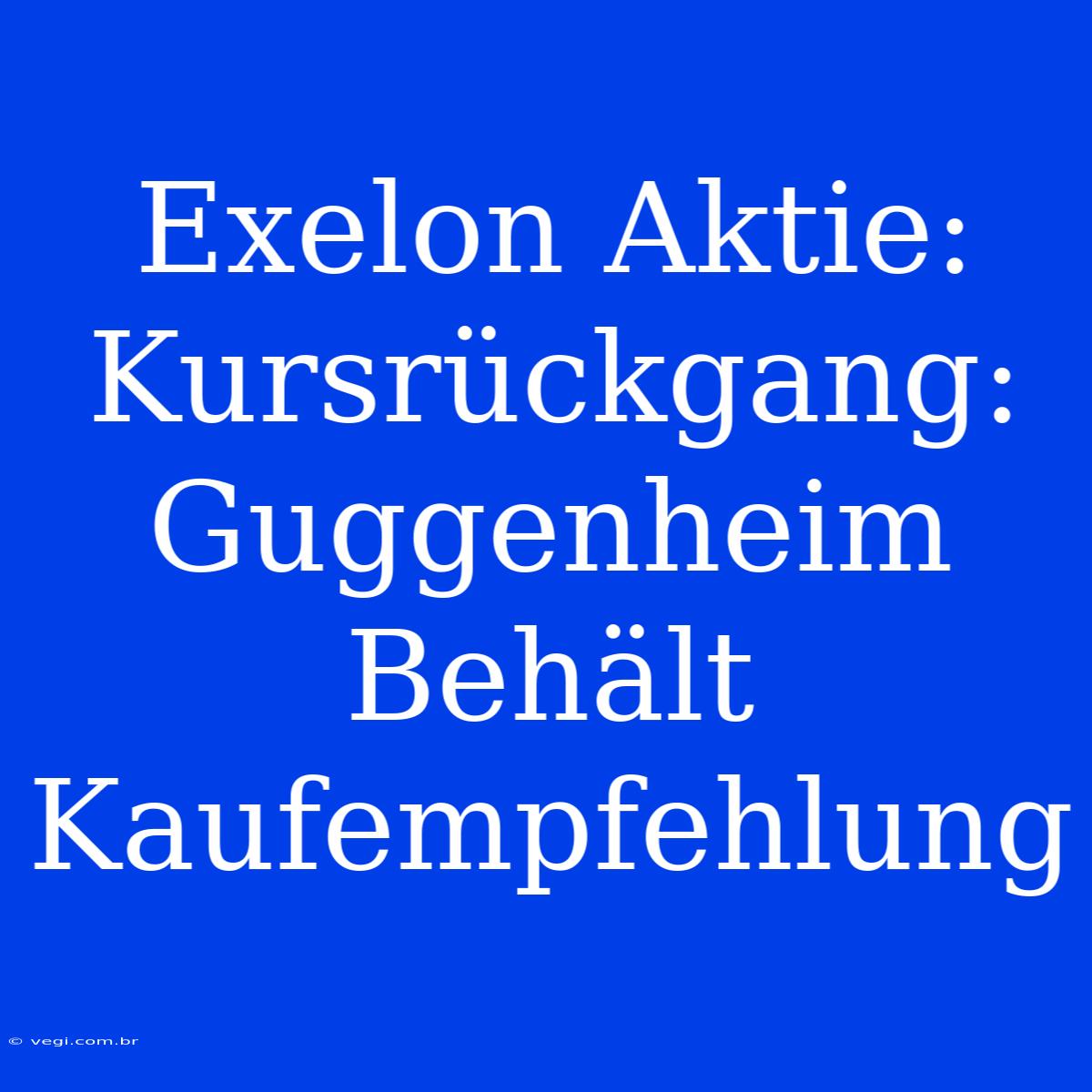 Exelon Aktie: Kursrückgang: Guggenheim Behält Kaufempfehlung 