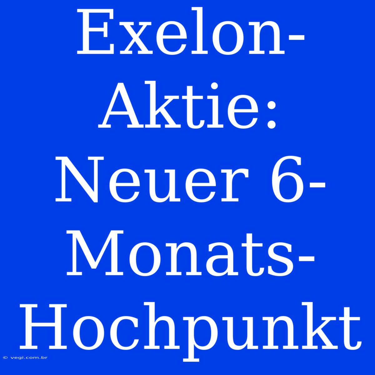 Exelon-Aktie: Neuer 6-Monats-Hochpunkt