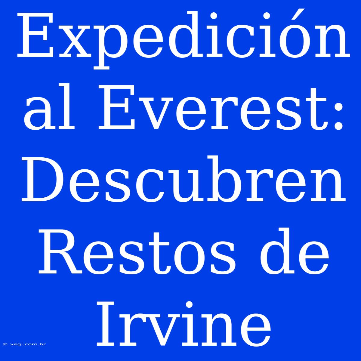 Expedición Al Everest: Descubren Restos De Irvine