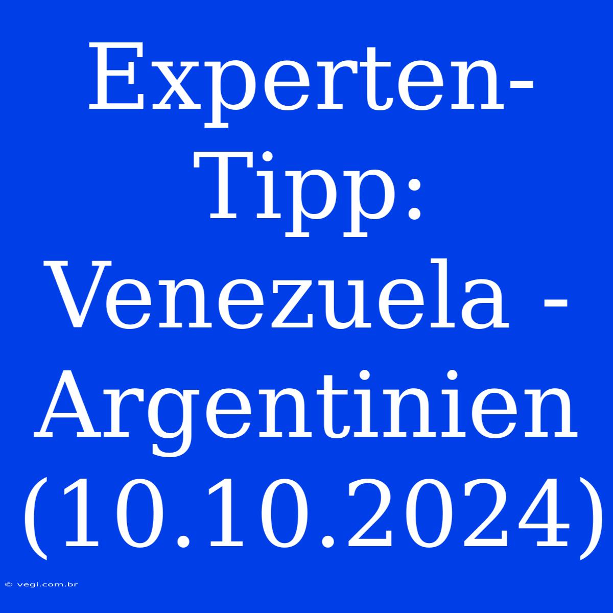 Experten-Tipp: Venezuela - Argentinien (10.10.2024)