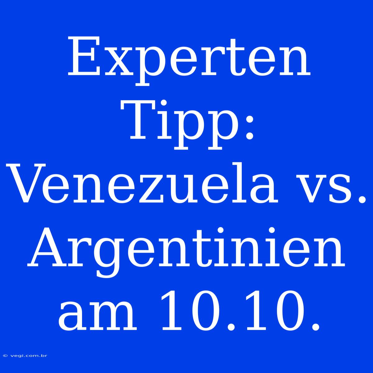 Experten Tipp: Venezuela Vs. Argentinien Am 10.10.