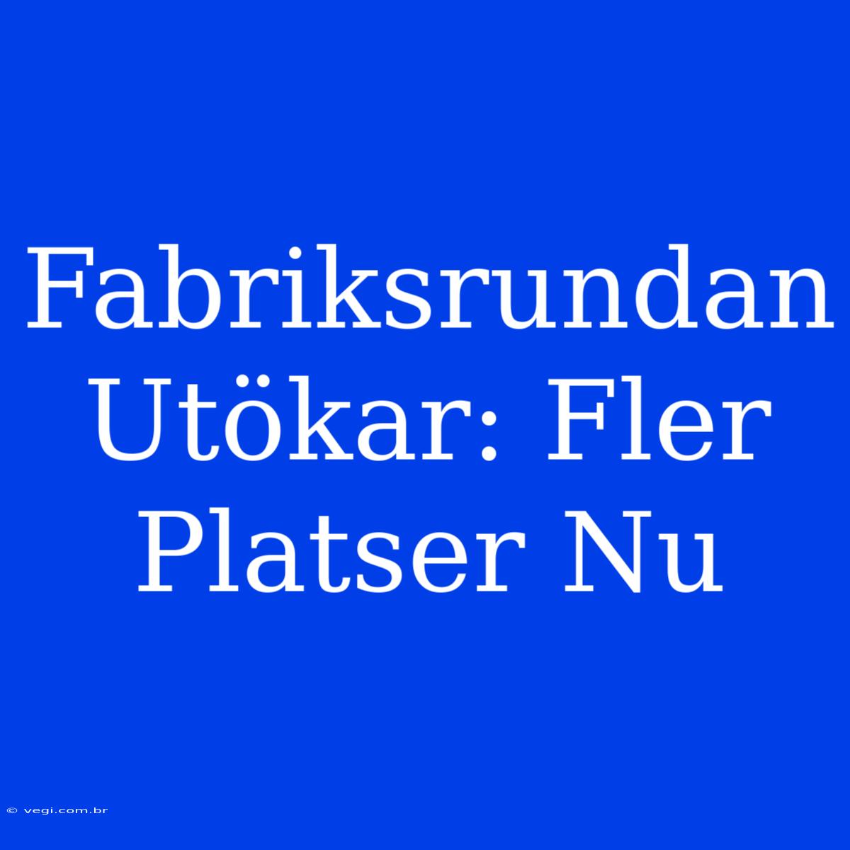 Fabriksrundan Utökar: Fler Platser Nu