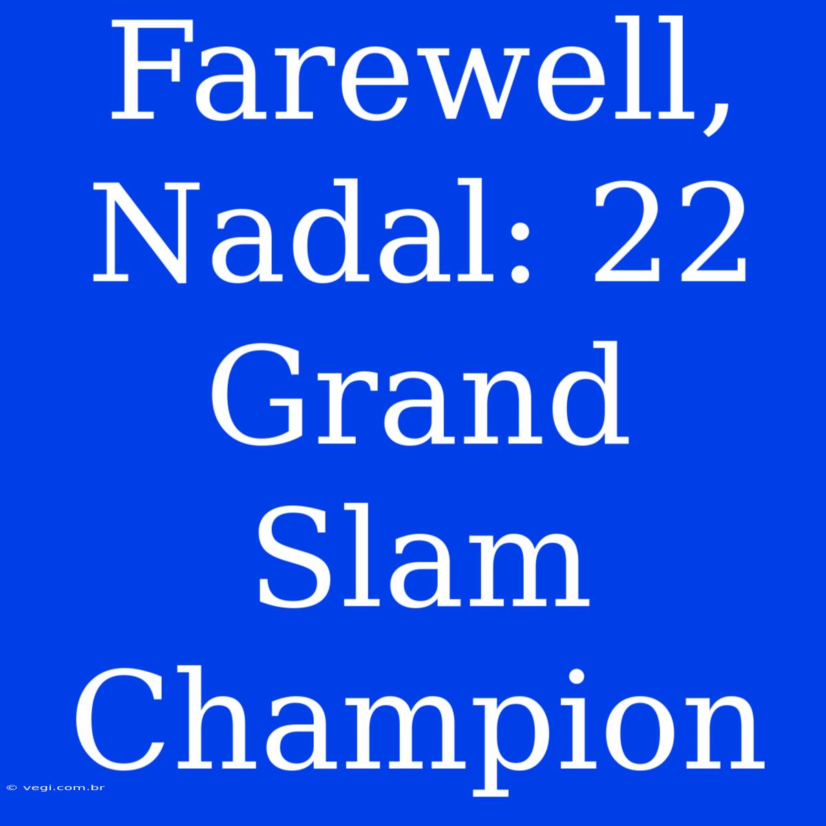 Farewell, Nadal: 22 Grand Slam Champion