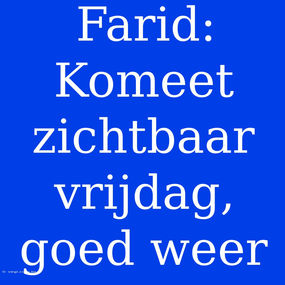 Farid: Komeet Zichtbaar Vrijdag, Goed Weer