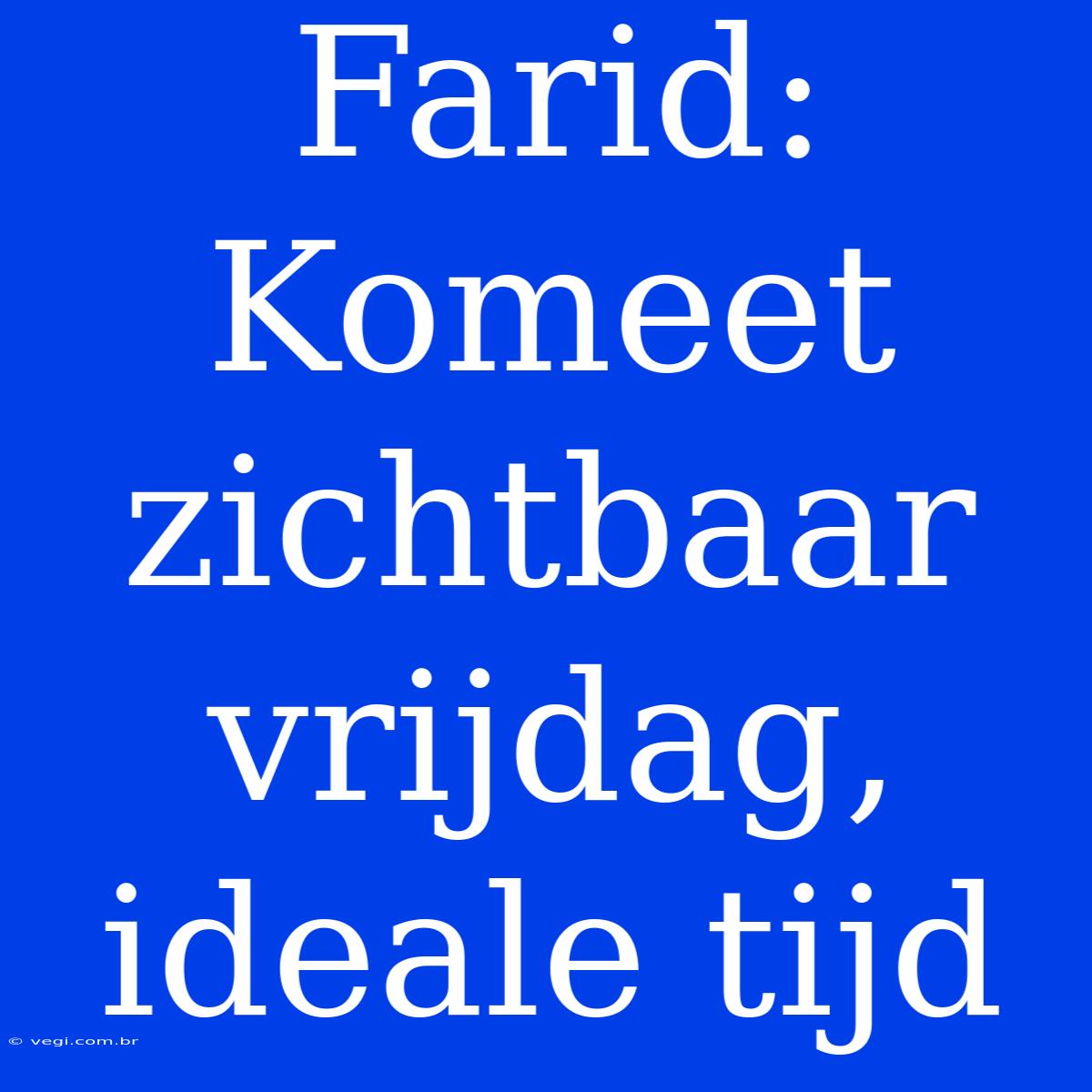 Farid: Komeet Zichtbaar Vrijdag, Ideale Tijd