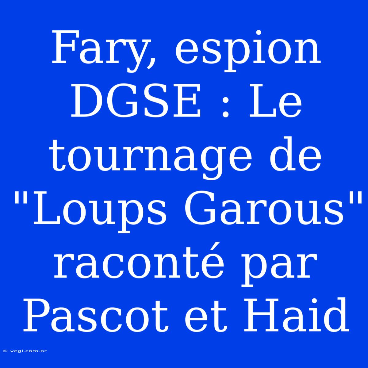 Fary, Espion DGSE : Le Tournage De 