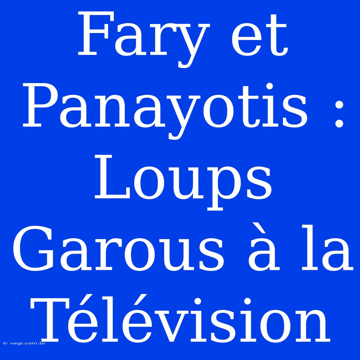 Fary Et Panayotis : Loups Garous À La Télévision