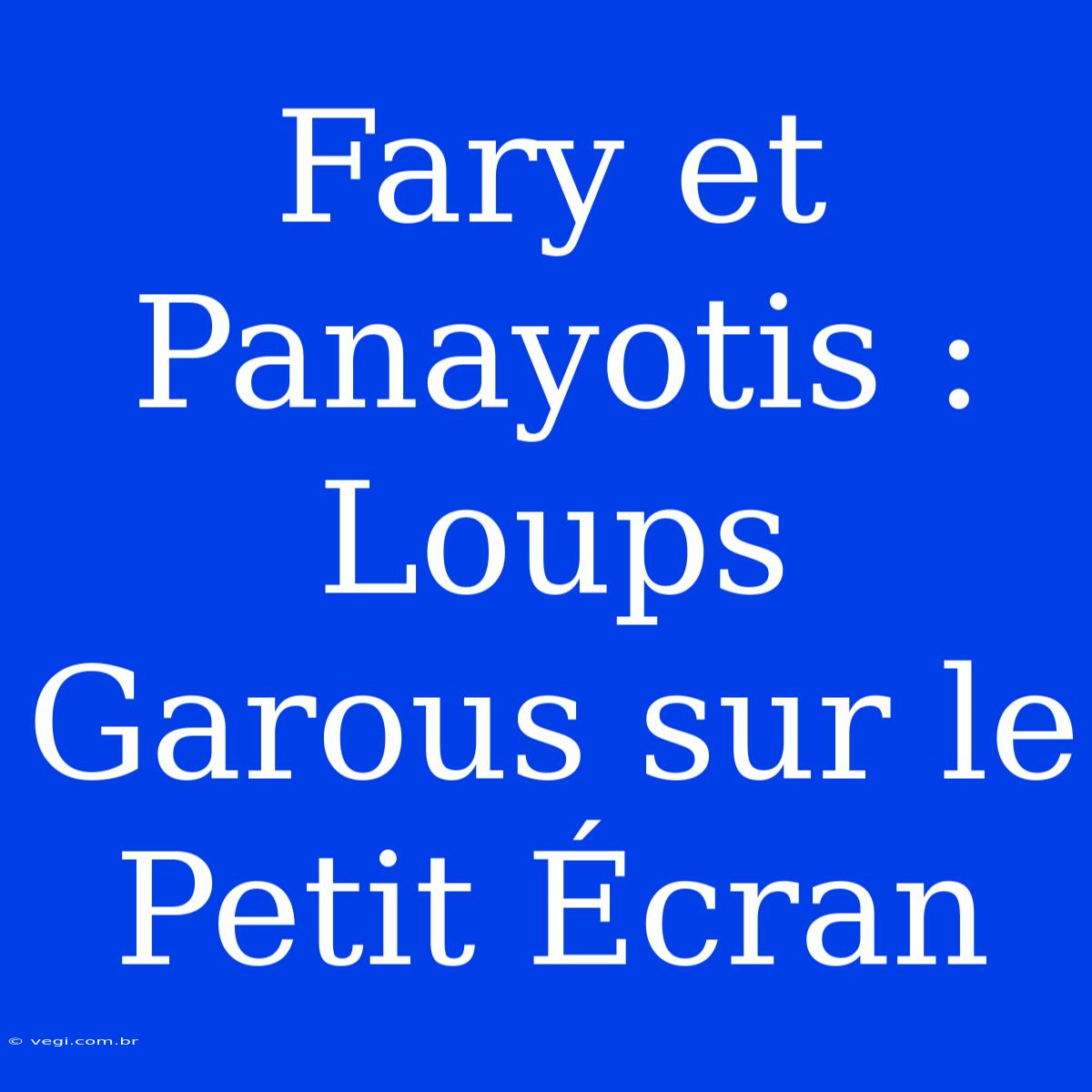 Fary Et Panayotis : Loups Garous Sur Le Petit Écran