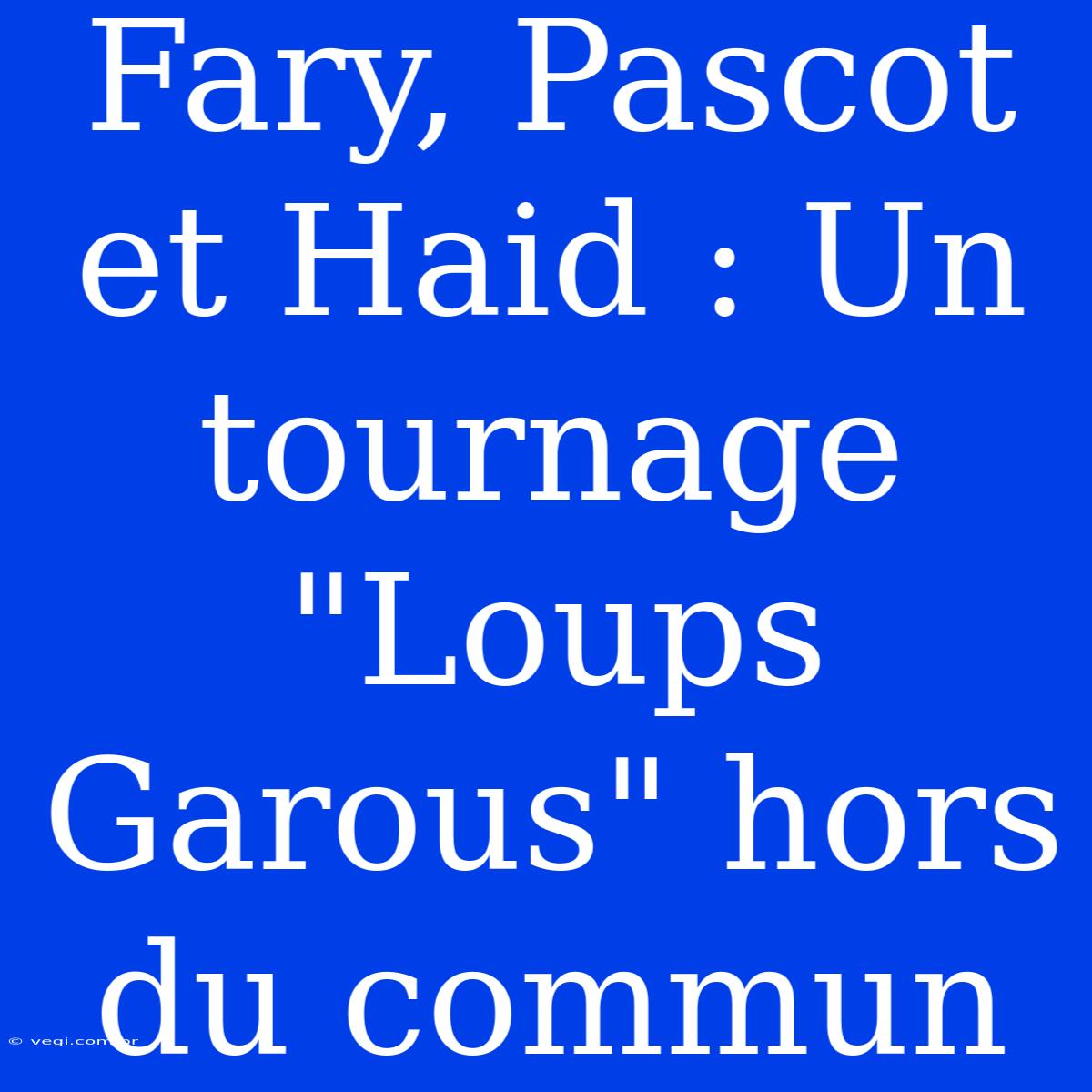 Fary, Pascot Et Haid : Un Tournage 