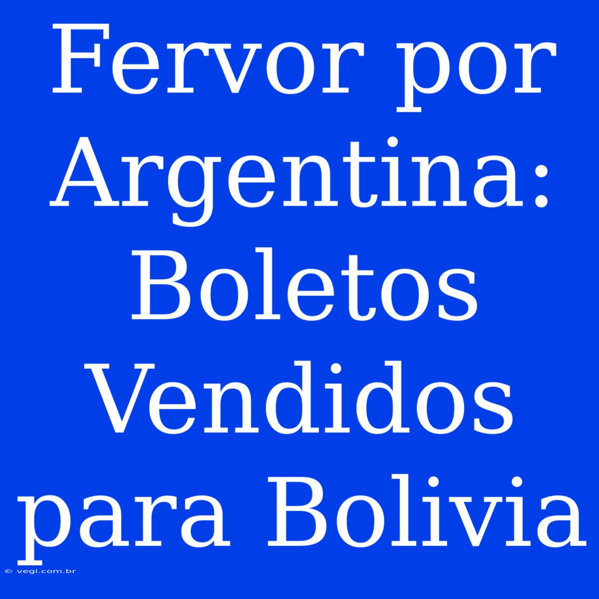 Fervor Por Argentina: Boletos Vendidos Para Bolivia