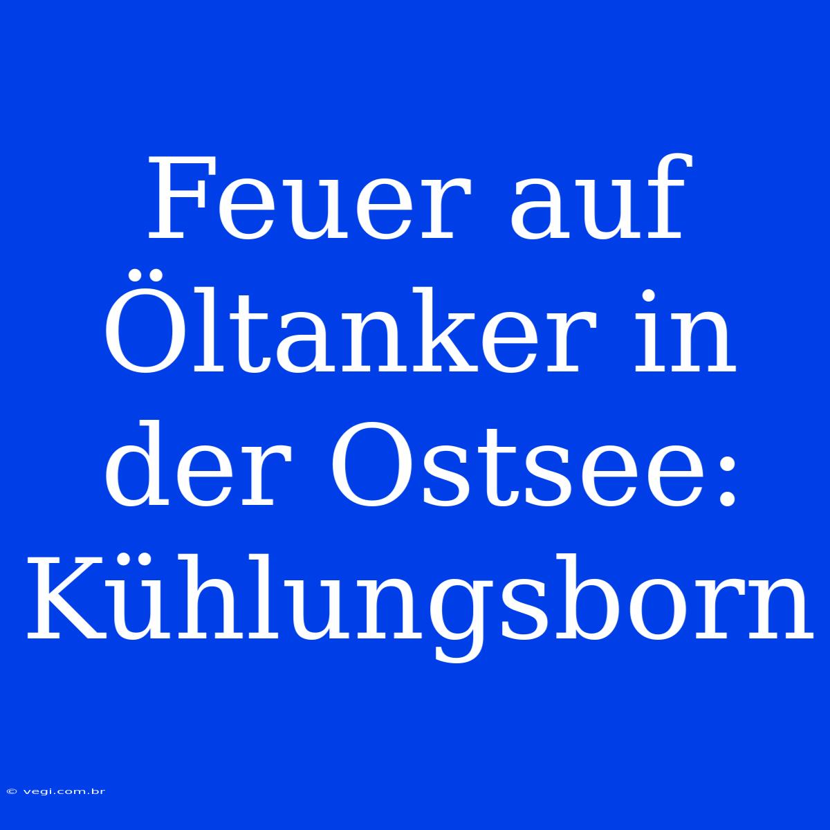 Feuer Auf Öltanker In Der Ostsee: Kühlungsborn