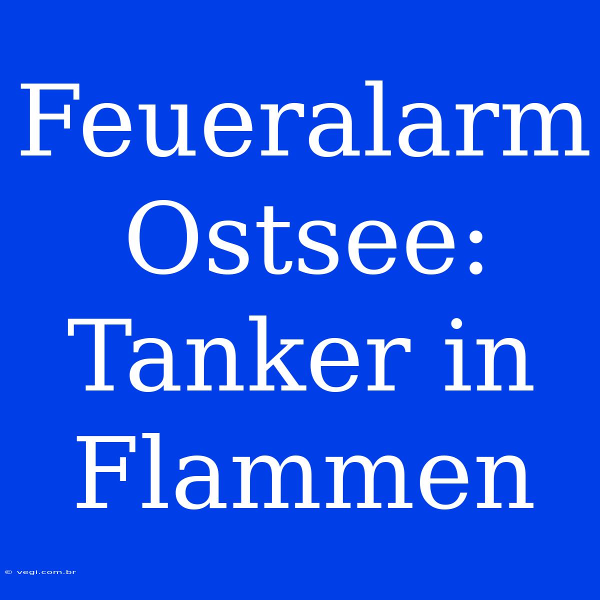 Feueralarm Ostsee: Tanker In Flammen