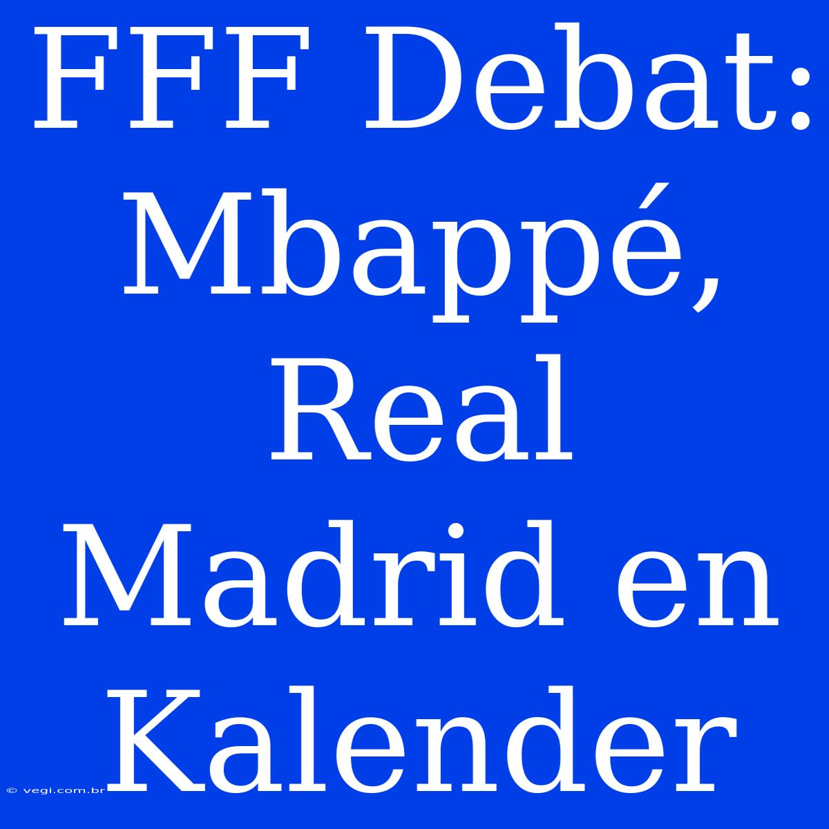 FFF Debat: Mbappé, Real Madrid En Kalender