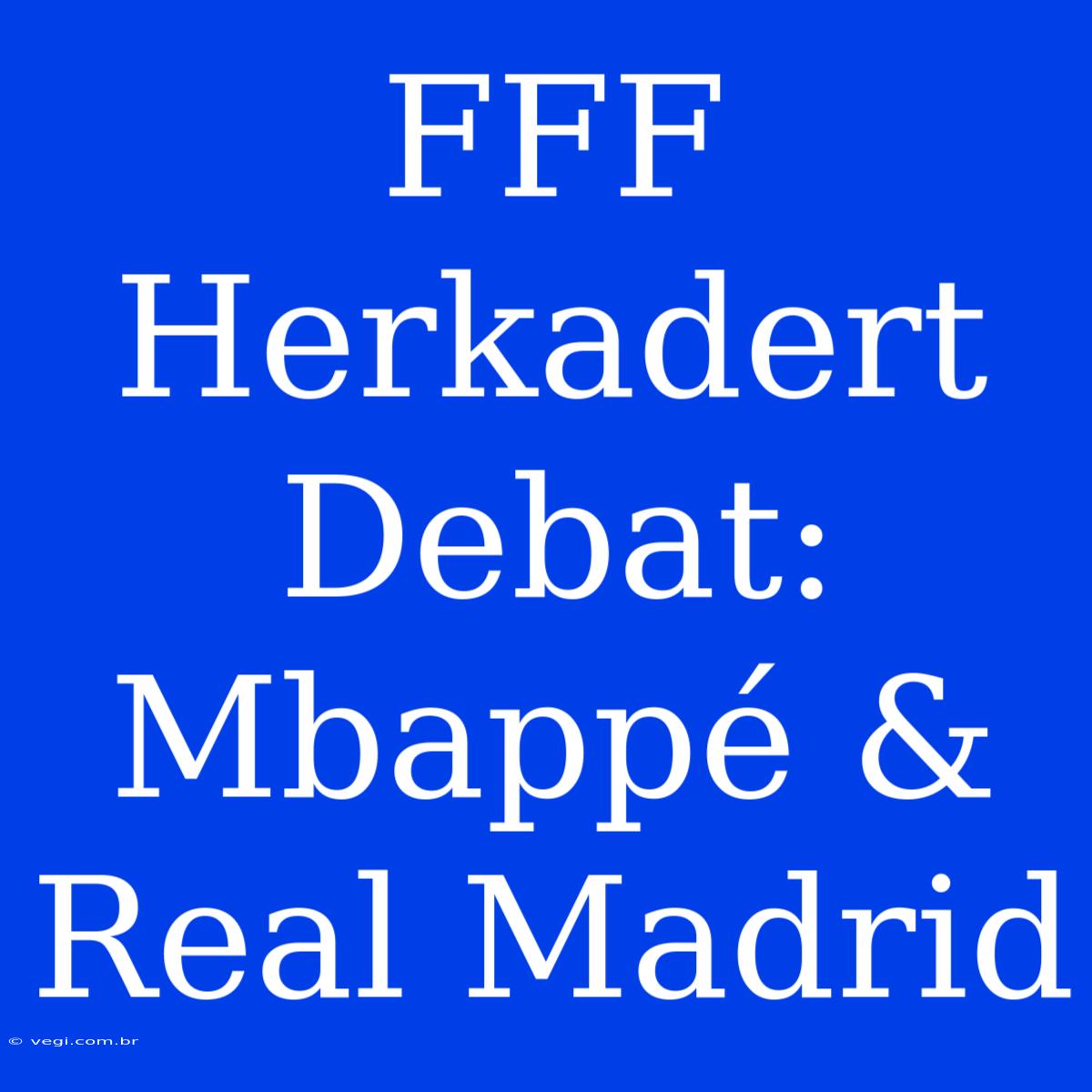 FFF Herkadert Debat: Mbappé & Real Madrid