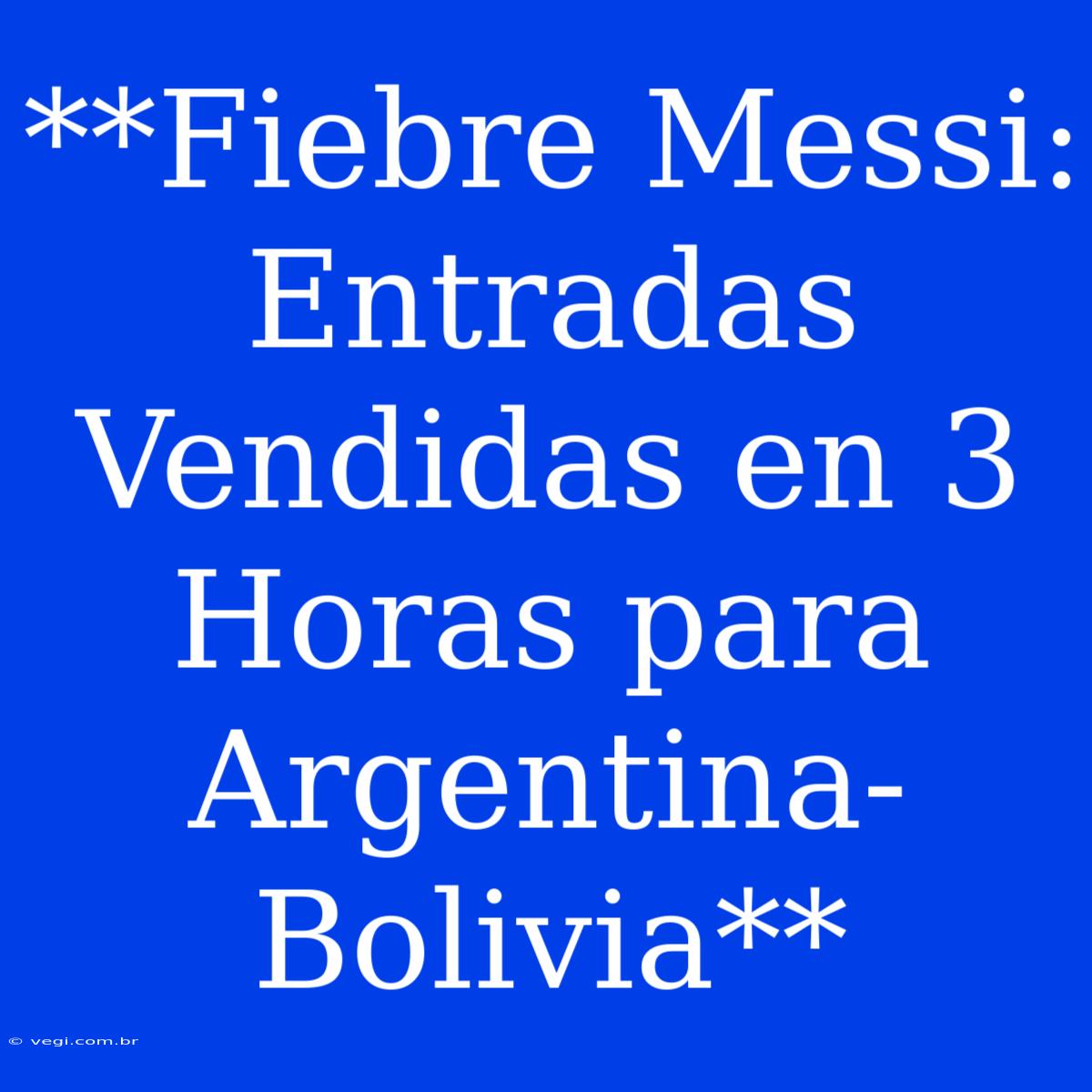 **Fiebre Messi: Entradas Vendidas En 3 Horas Para Argentina-Bolivia**