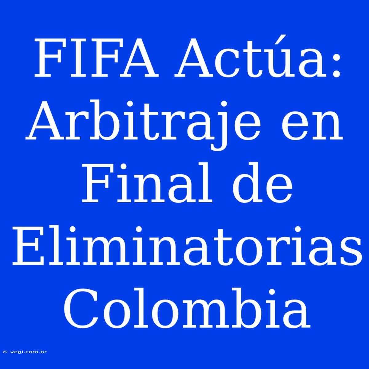 FIFA Actúa: Arbitraje En Final De Eliminatorias Colombia 