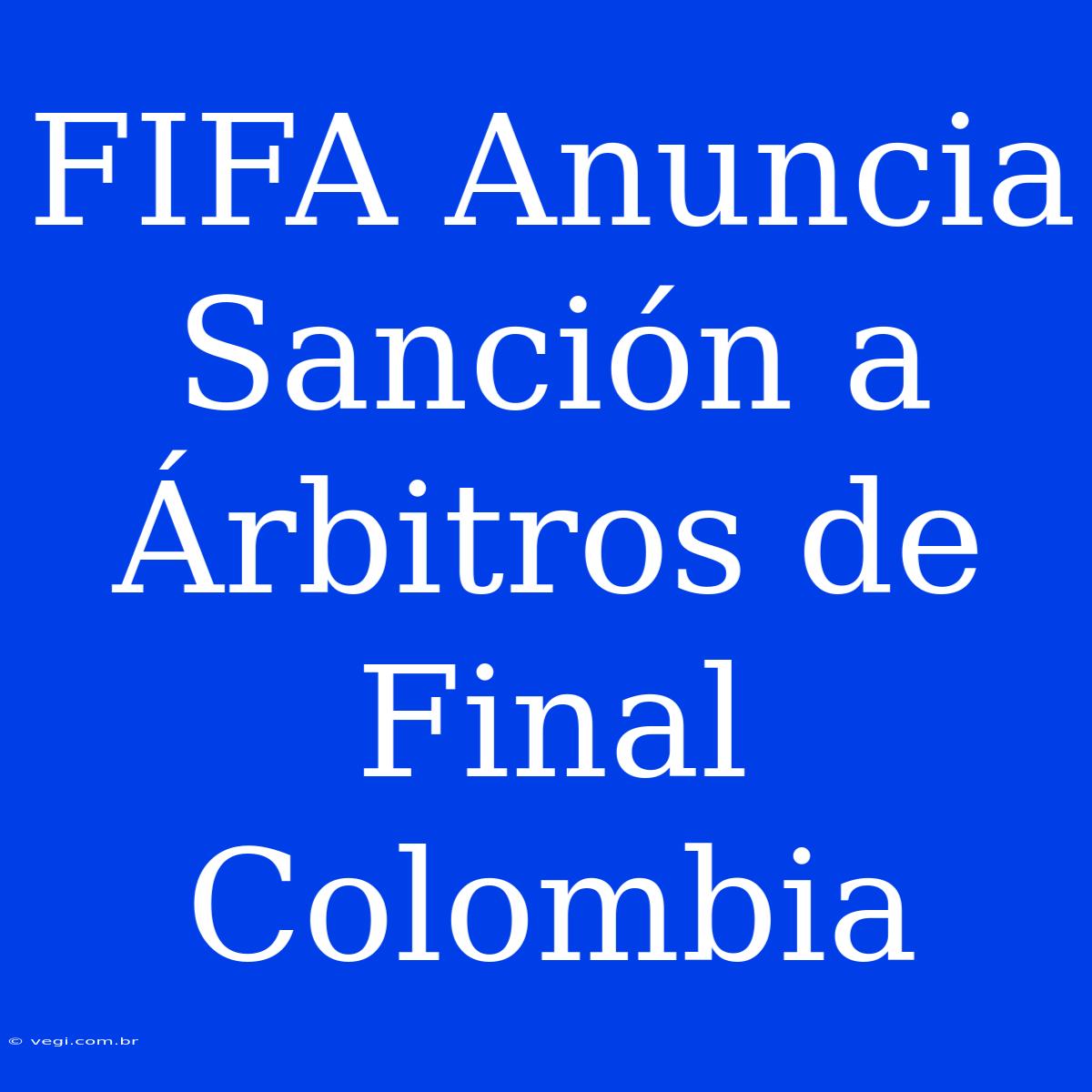 FIFA Anuncia Sanción A Árbitros De Final Colombia