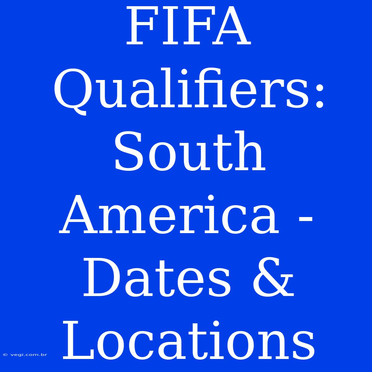 FIFA Qualifiers: South America - Dates & Locations 