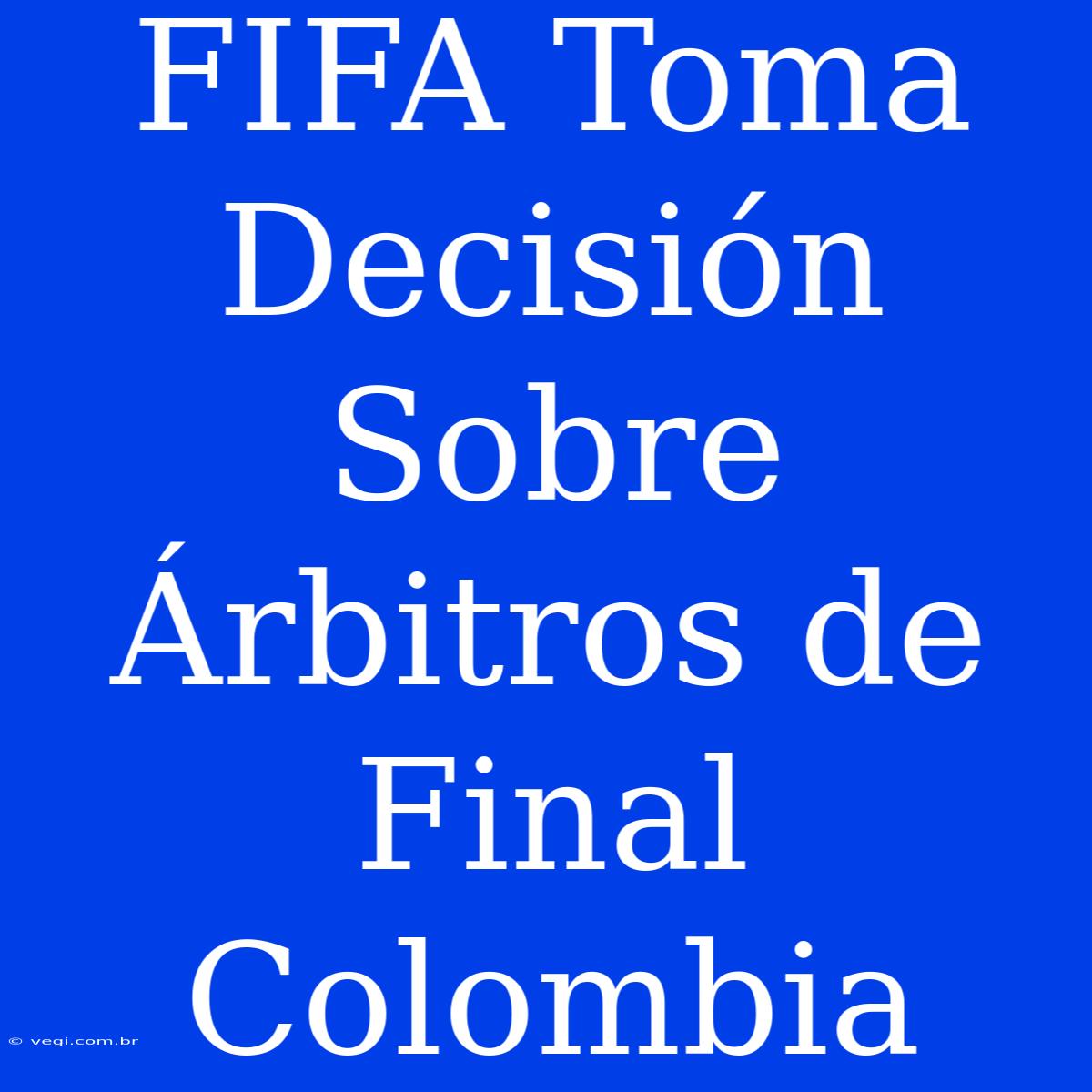 FIFA Toma Decisión Sobre Árbitros De Final Colombia