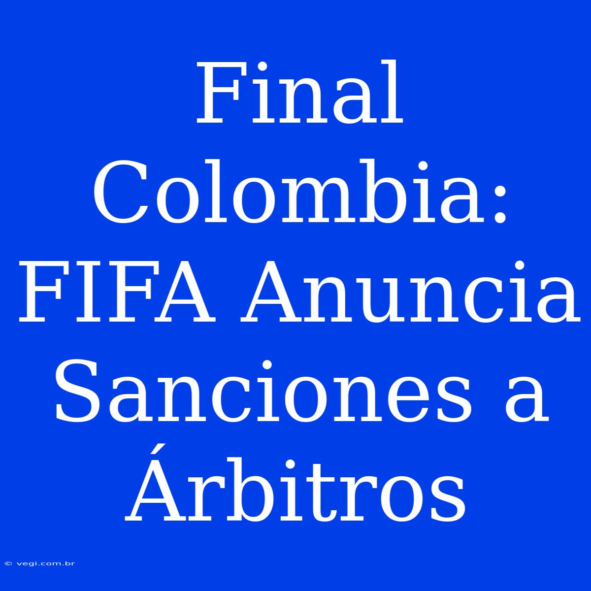 Final Colombia: FIFA Anuncia Sanciones A Árbitros