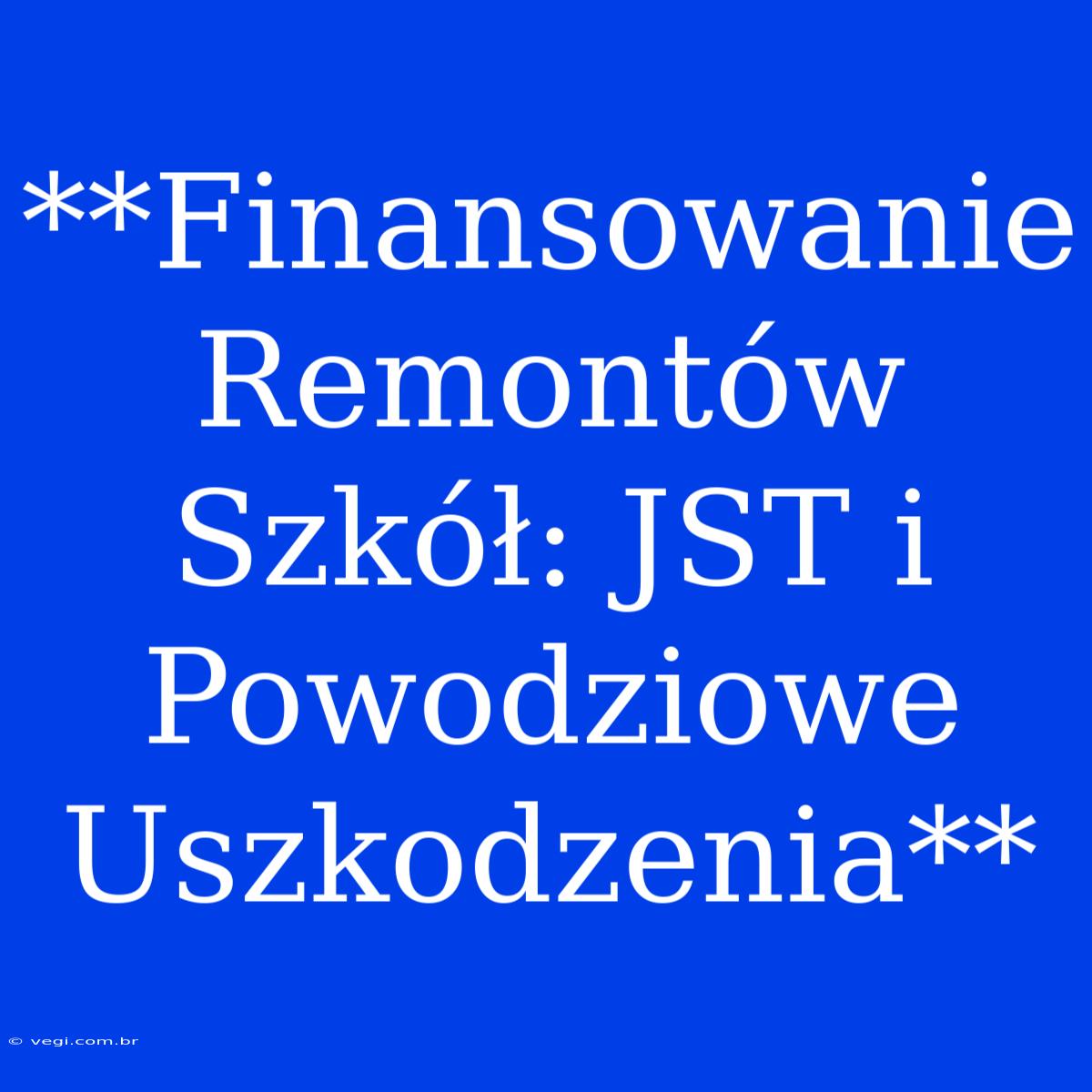 **Finansowanie Remontów Szkół: JST I Powodziowe Uszkodzenia**