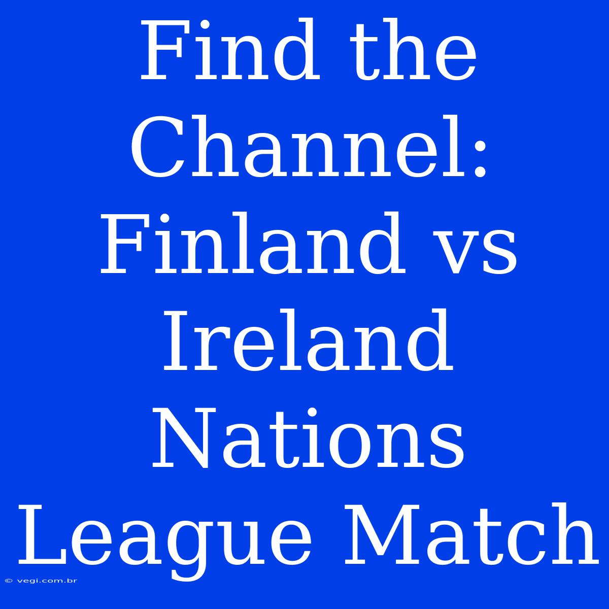 Find The Channel: Finland Vs Ireland Nations League Match