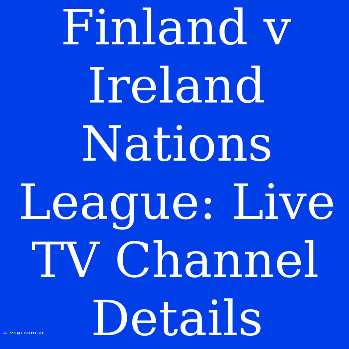 Finland V Ireland Nations League: Live TV Channel Details