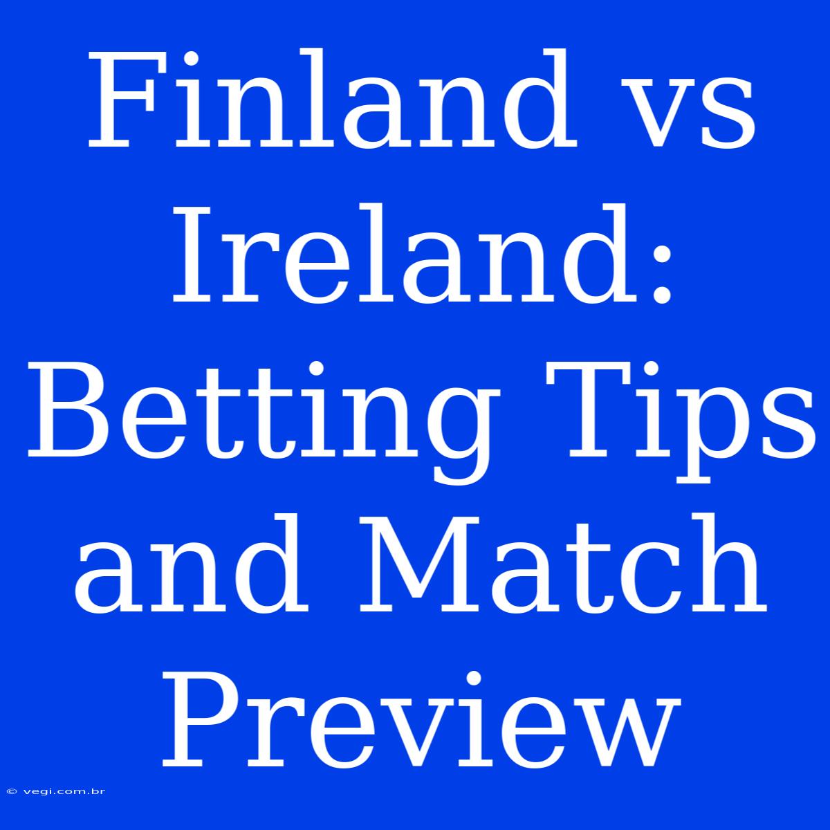 Finland Vs Ireland: Betting Tips And Match Preview 