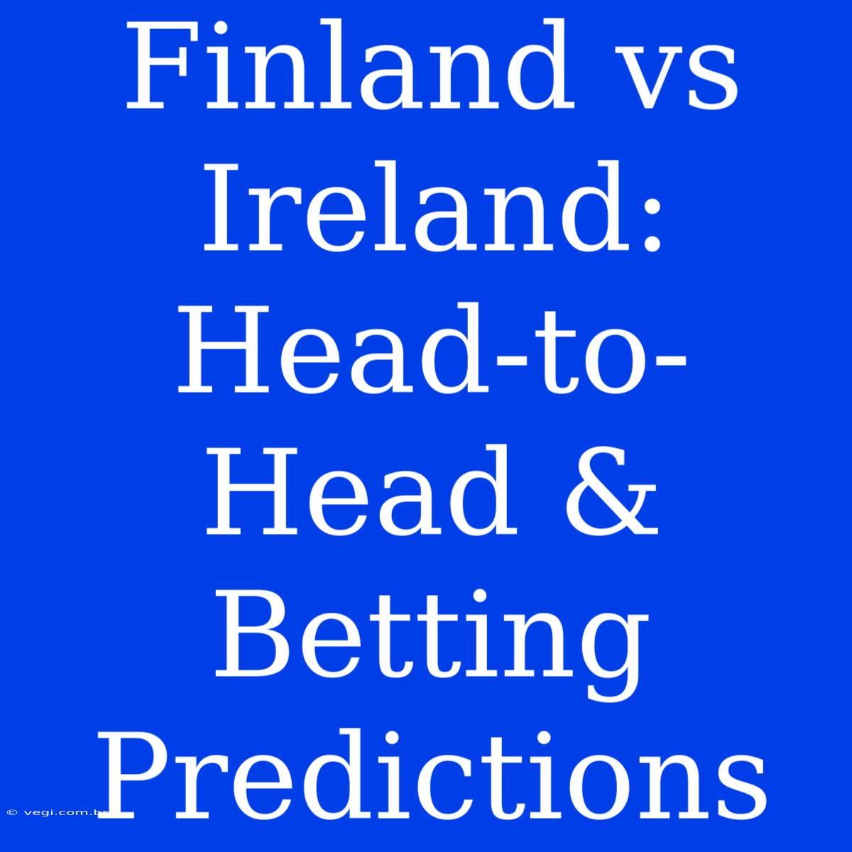 Finland Vs Ireland:  Head-to-Head & Betting Predictions