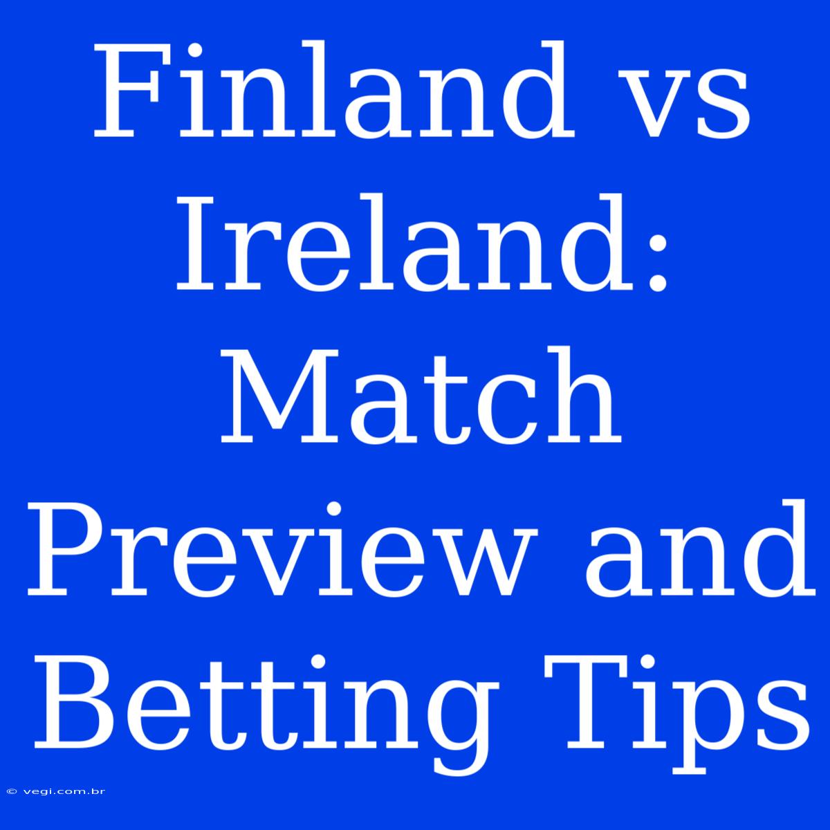 Finland Vs Ireland: Match Preview And Betting Tips