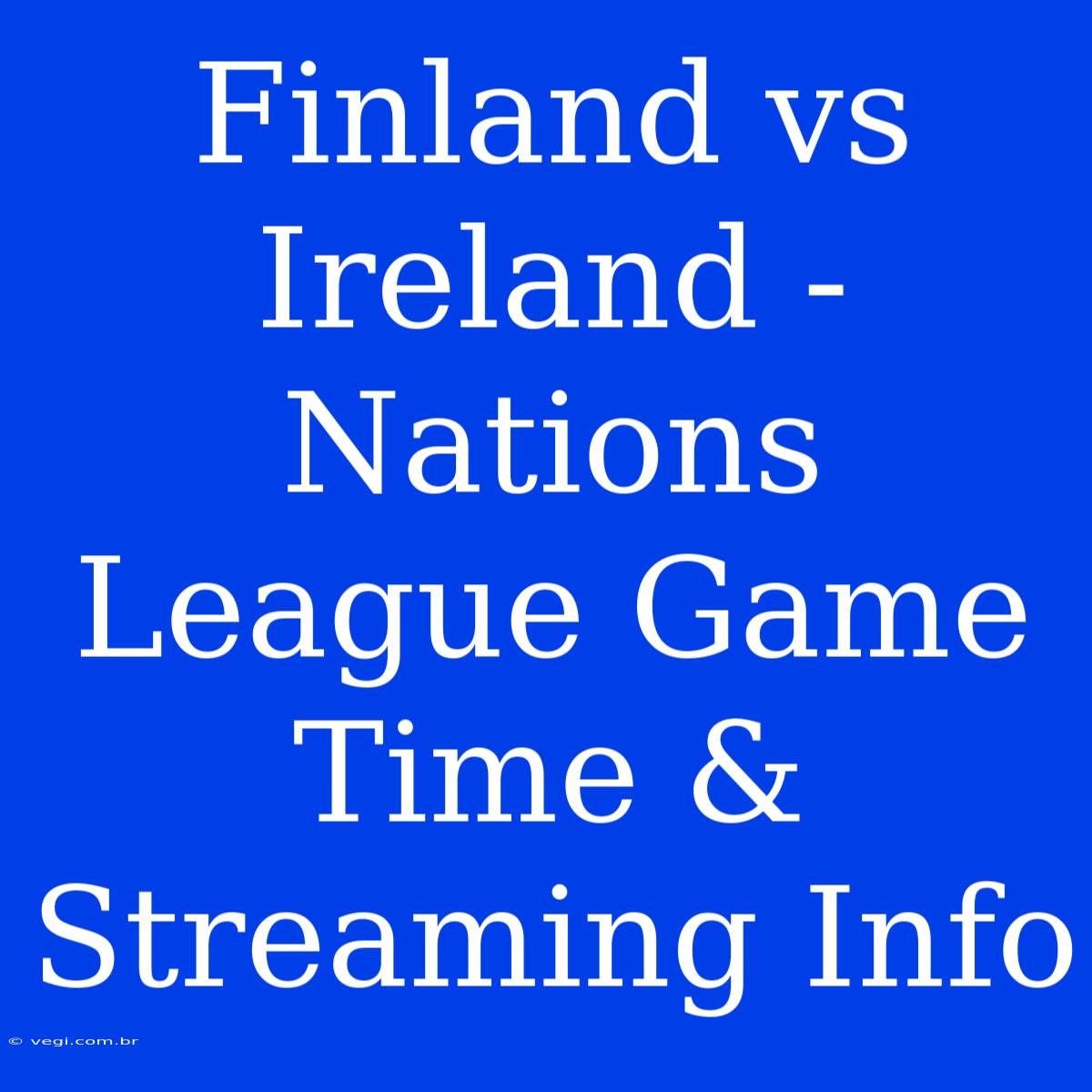 Finland Vs Ireland - Nations League Game Time & Streaming Info