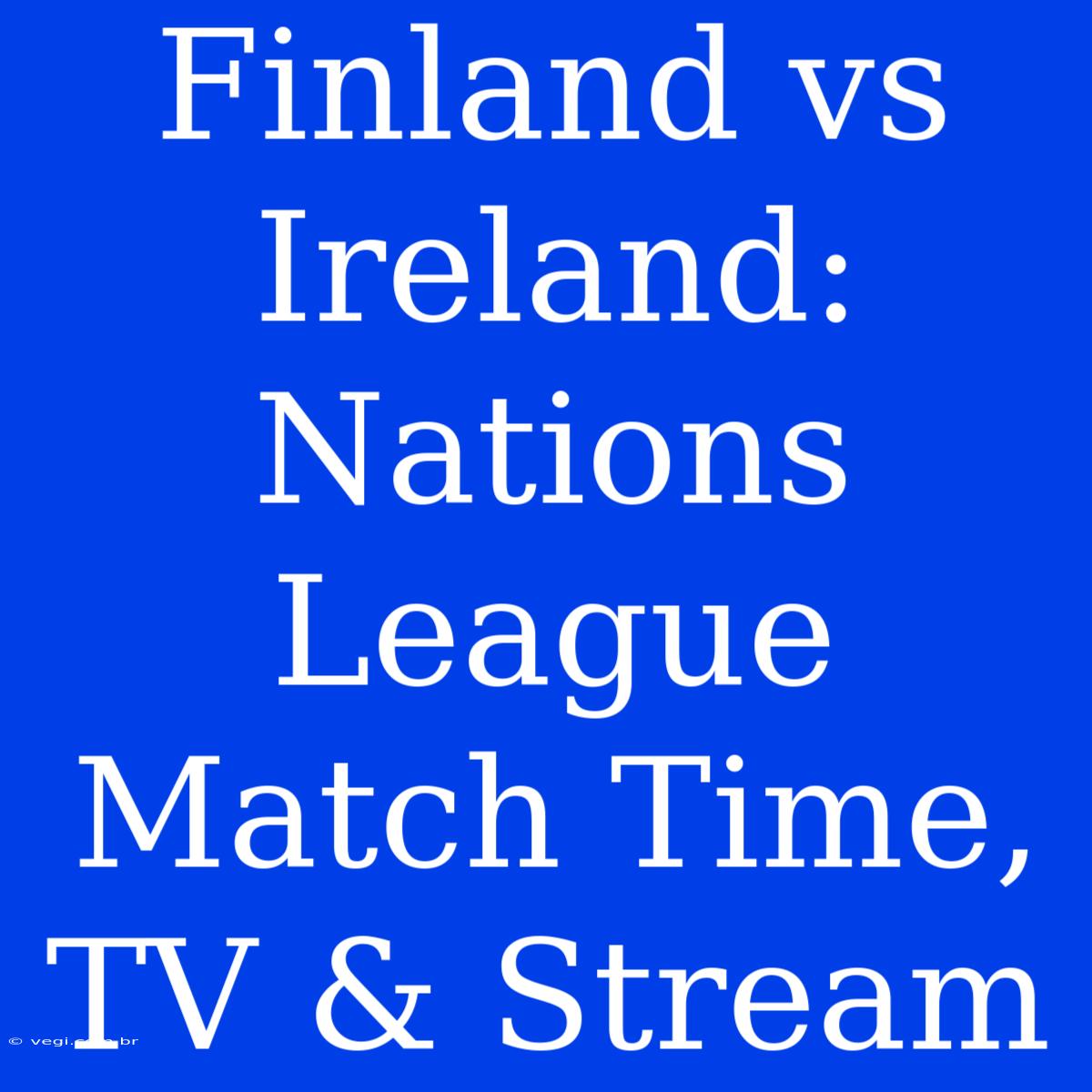 Finland Vs Ireland: Nations League Match Time, TV & Stream