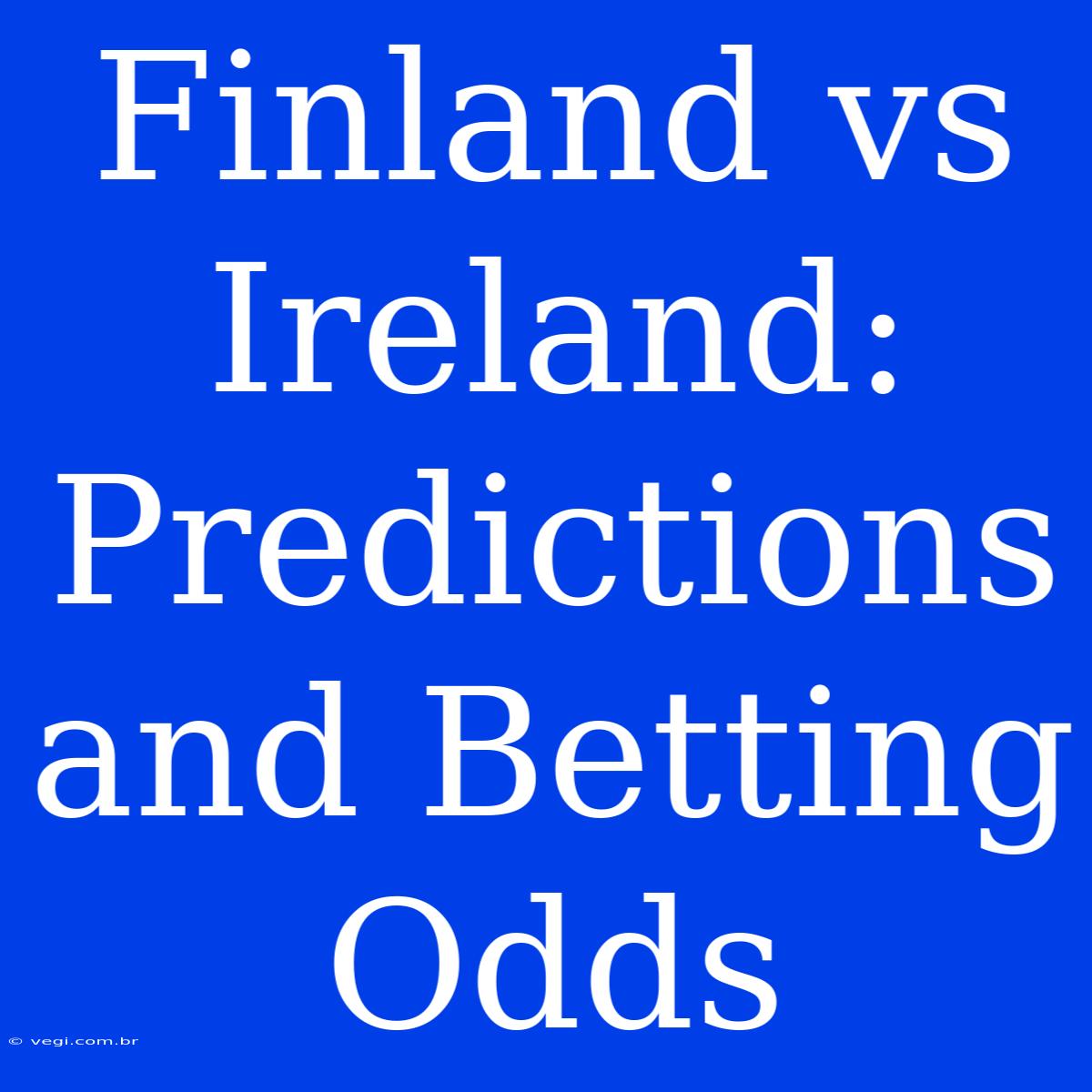 Finland Vs Ireland: Predictions And Betting Odds