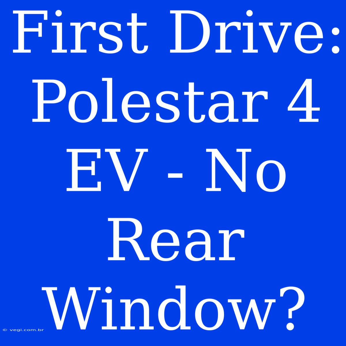 First Drive: Polestar 4 EV - No Rear Window?