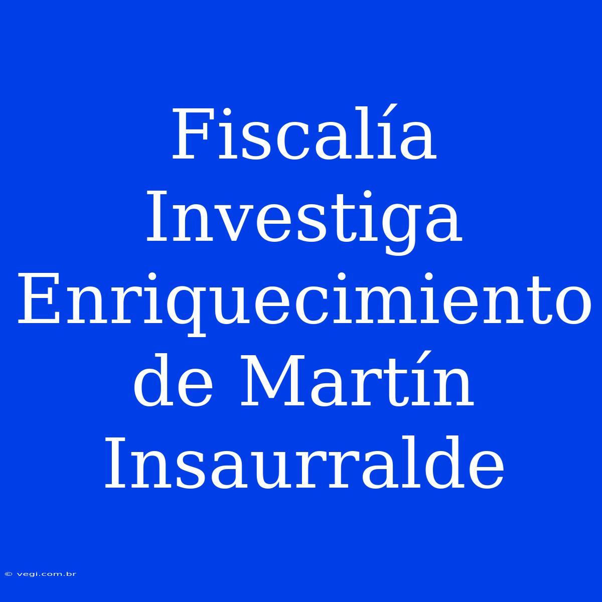 Fiscalía Investiga Enriquecimiento De Martín Insaurralde